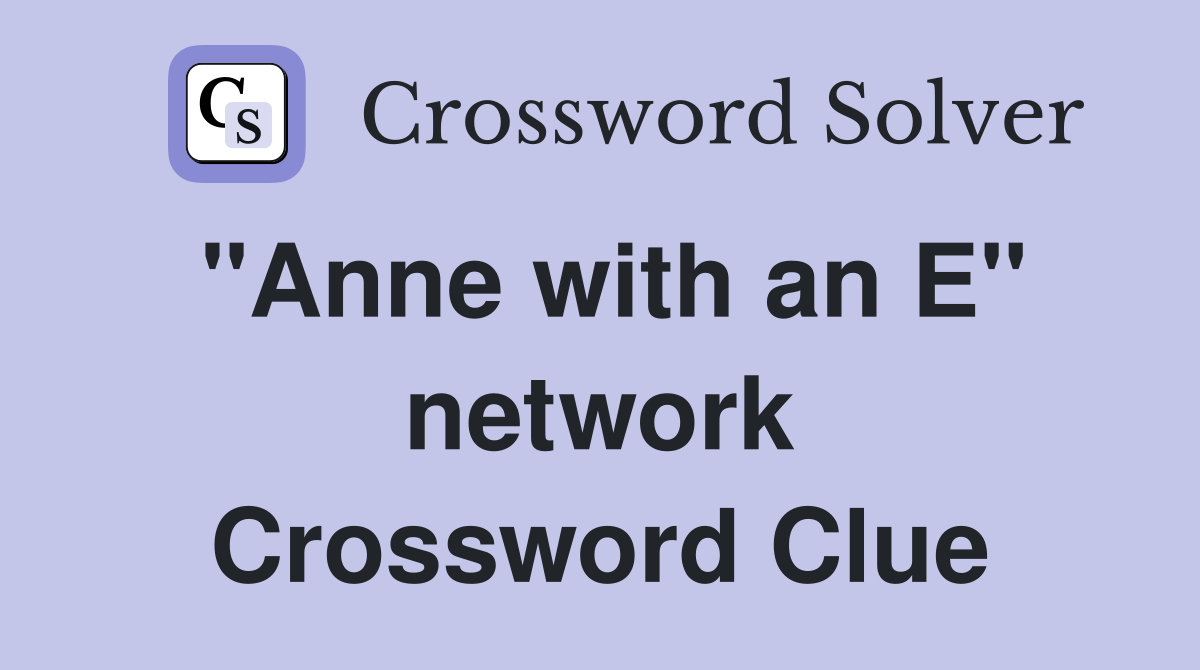 "Anne with an E" network Crossword Clue
