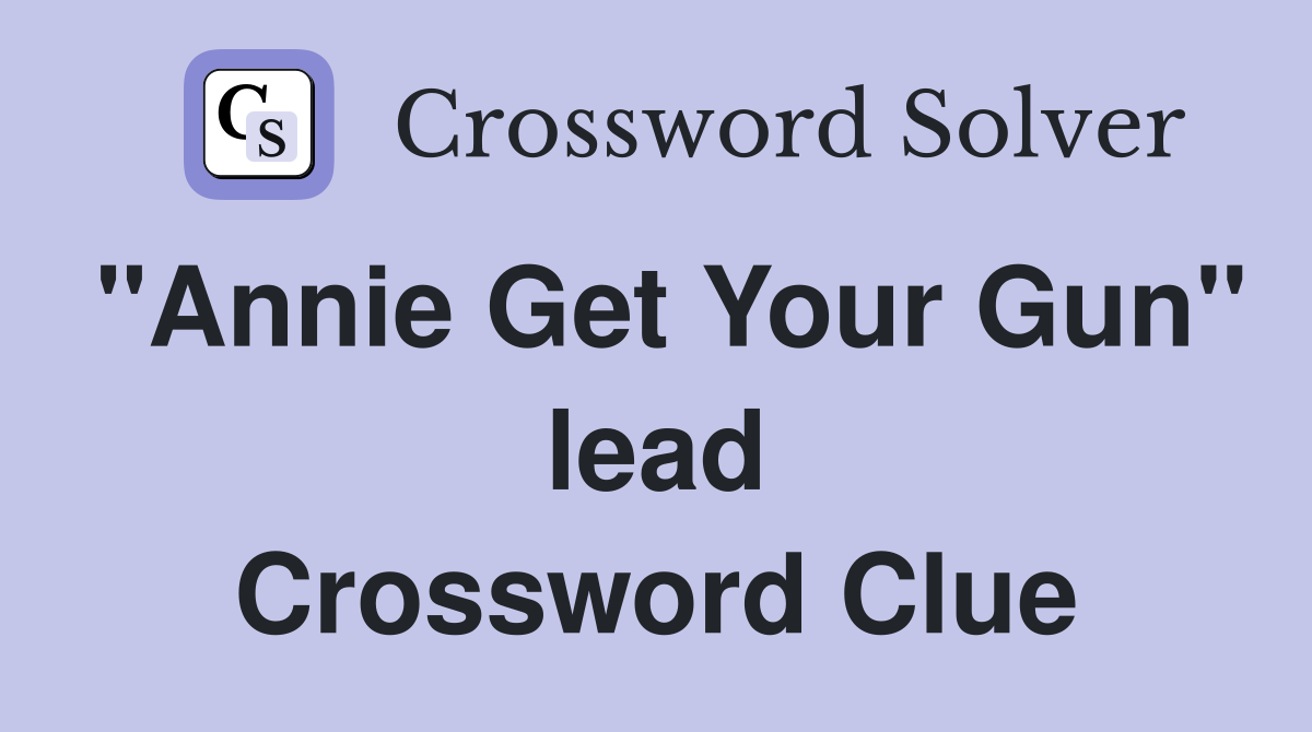 "Annie Get Your Gun" lead Crossword Clue