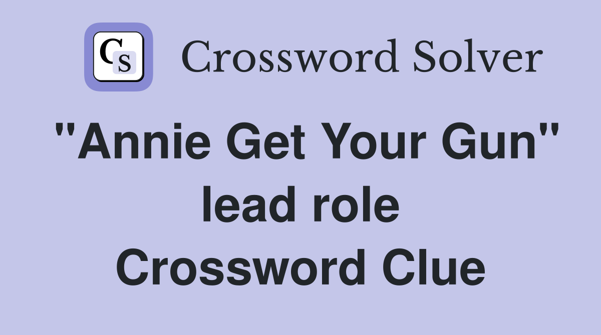 "Annie Get Your Gun" lead role Crossword Clue