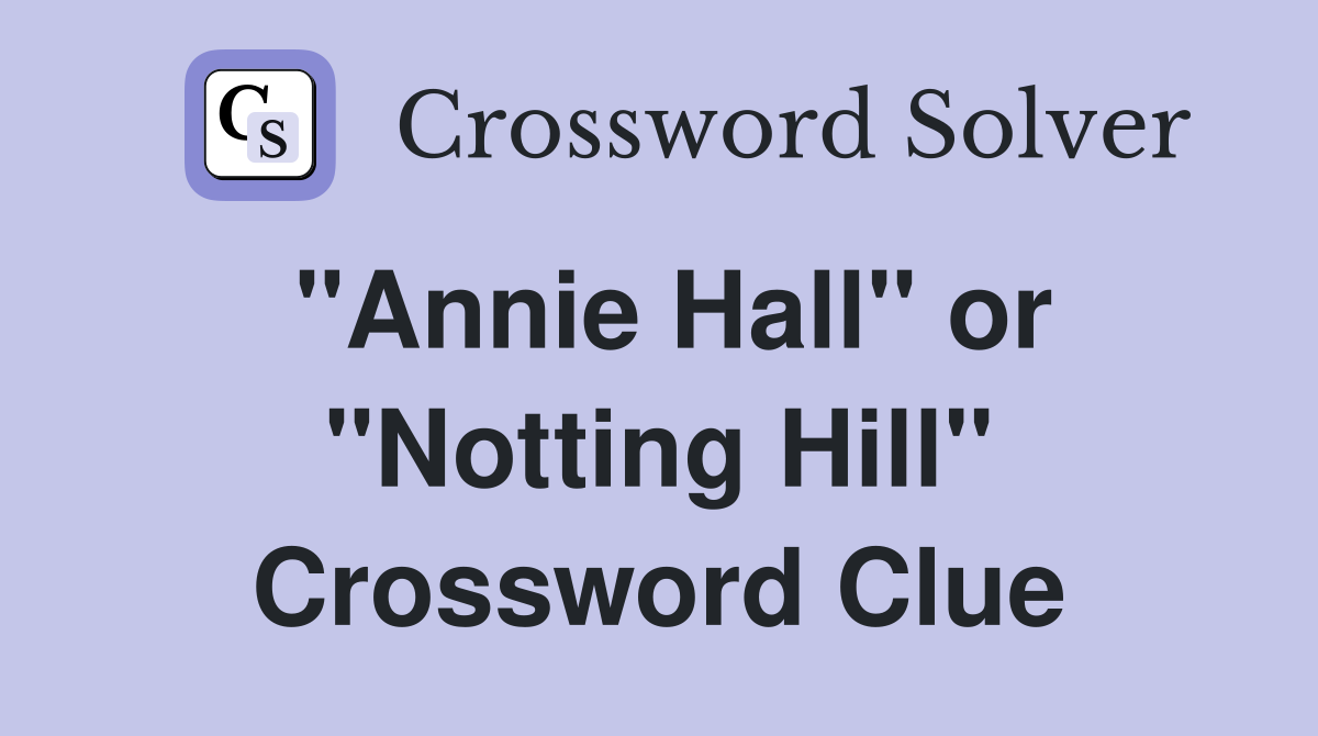 "Annie Hall" or "Notting Hill" Crossword Clue