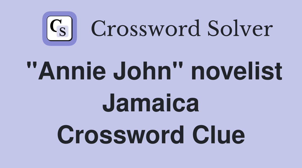 "Annie John" novelist Jamaica Crossword Clue