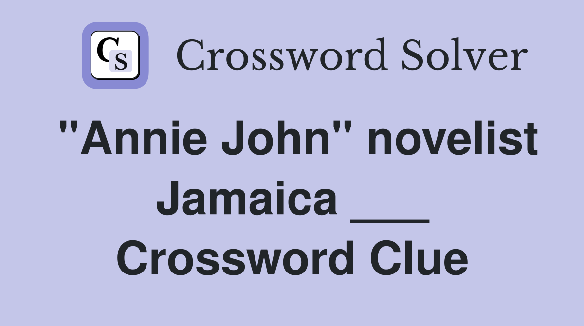 "Annie John" novelist Jamaica ___ Crossword Clue