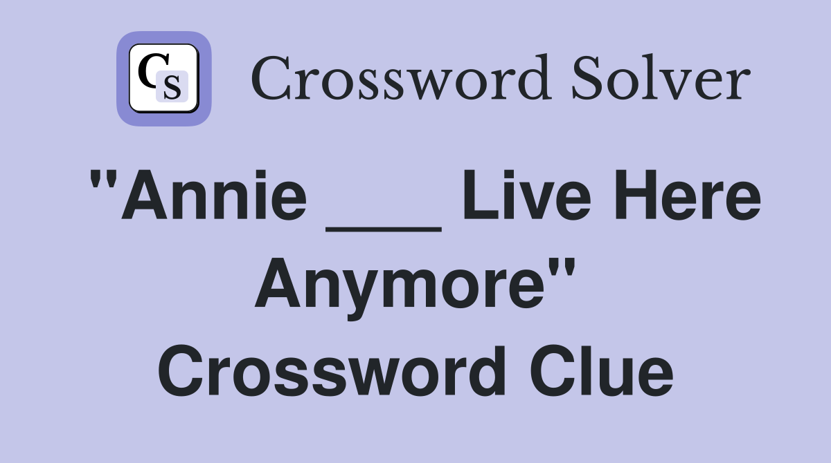 "Annie ___ Live Here Anymore" Crossword Clue
