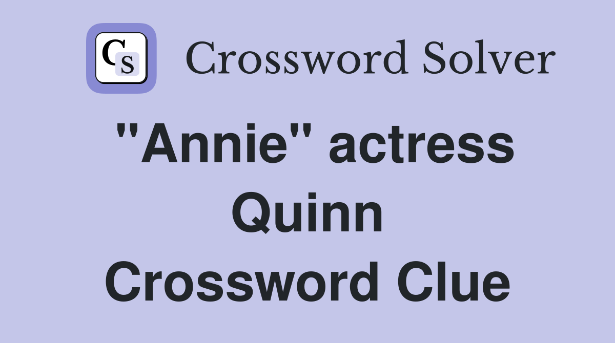 "Annie" actress Quinn Crossword Clue