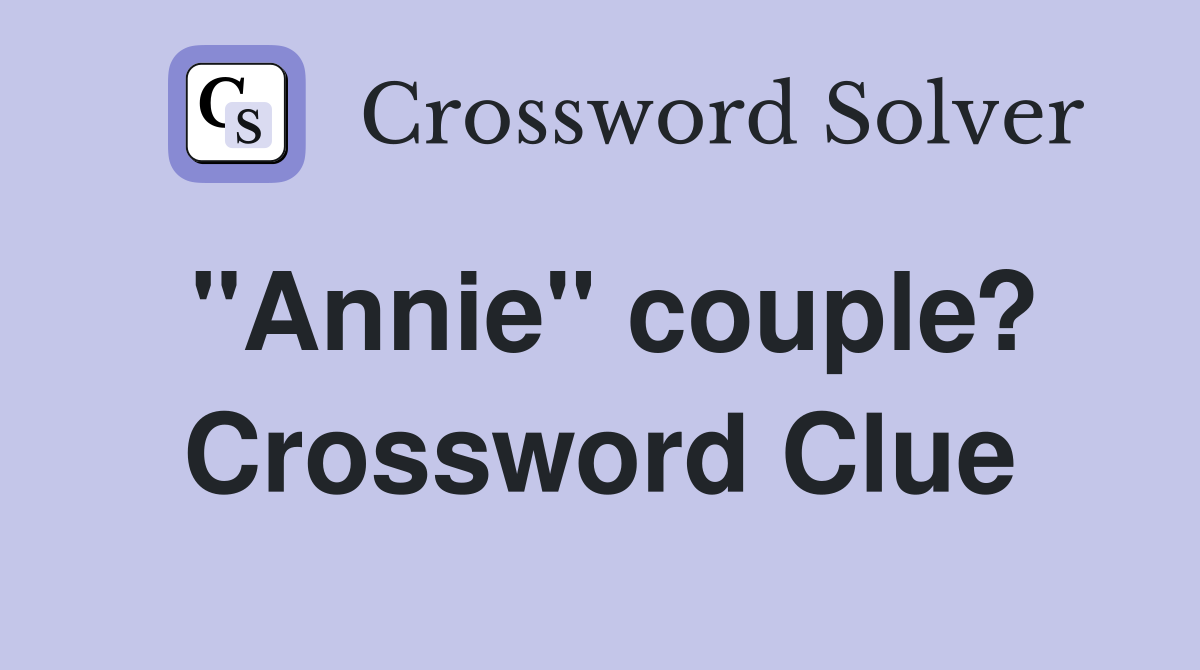 quot Annie quot couple? Crossword Clue Answers Crossword Solver