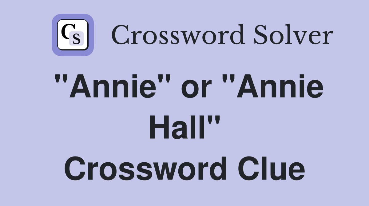 "Annie" or "Annie Hall" Crossword Clue