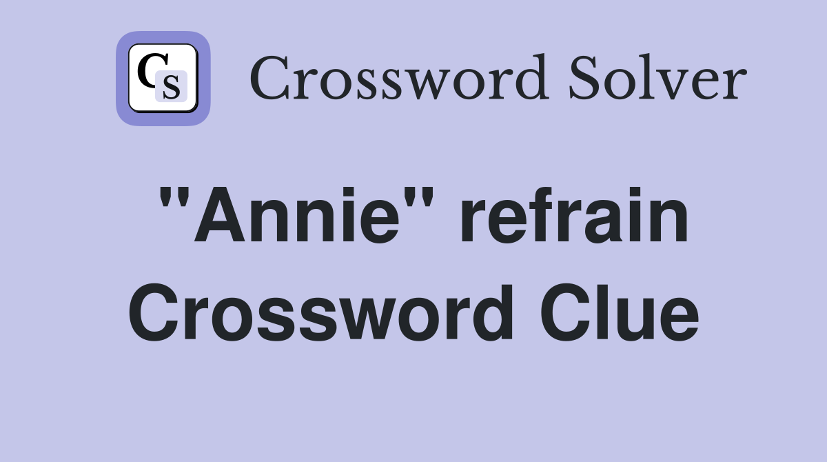 "Annie" refrain Crossword Clue