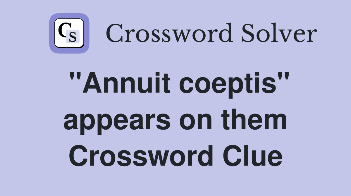 "Annuit coeptis" appears on them Crossword Clue