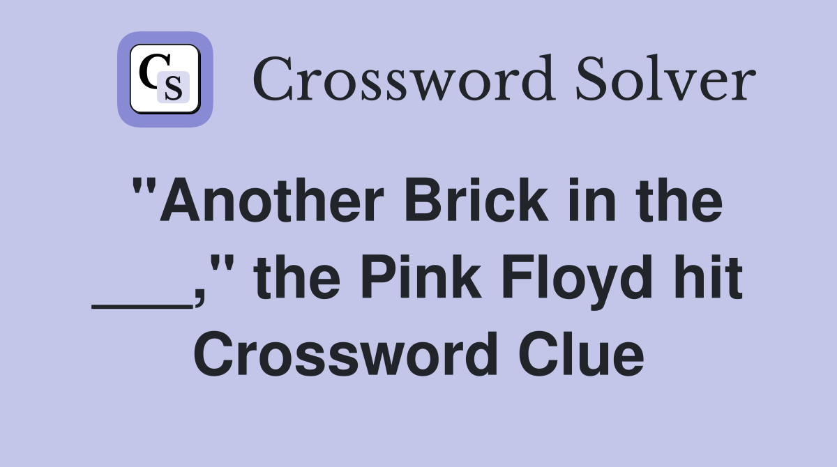 "Another Brick in the ___," the Pink Floyd hit Crossword Clue