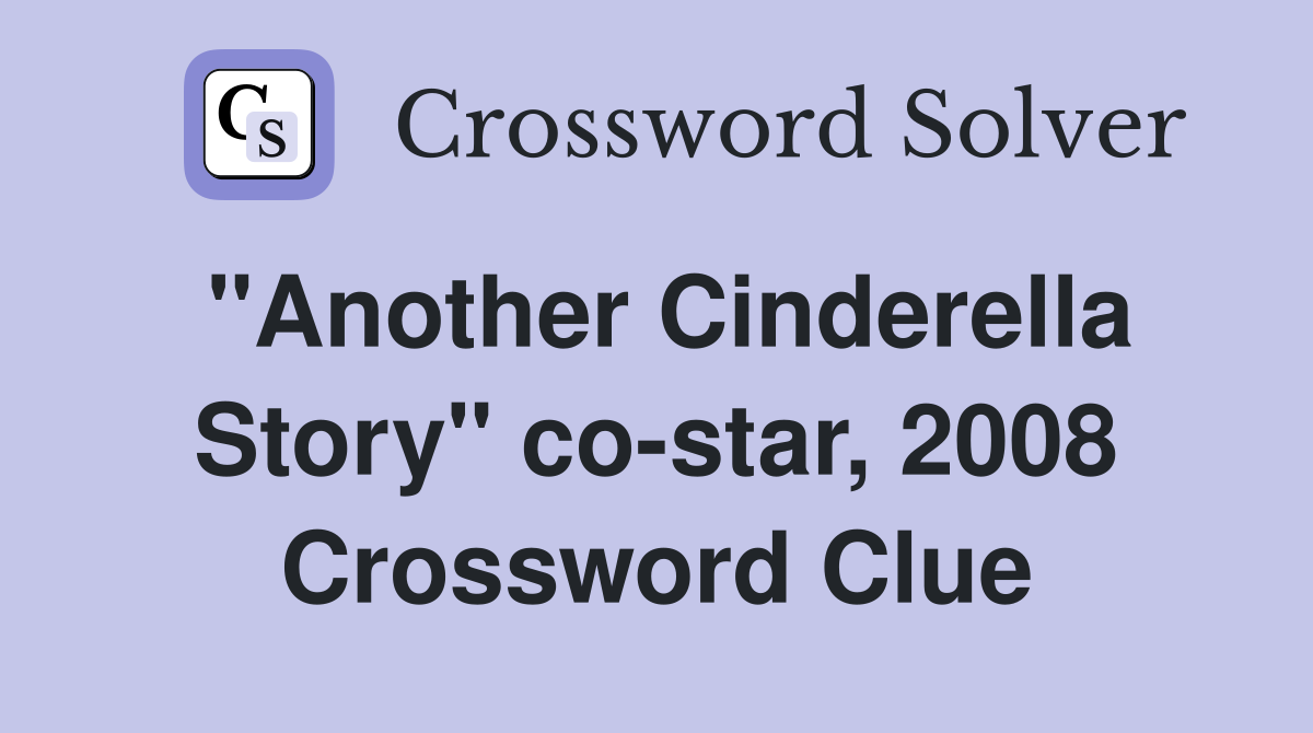 "Another Cinderella Story" co-star, 2008 Crossword Clue