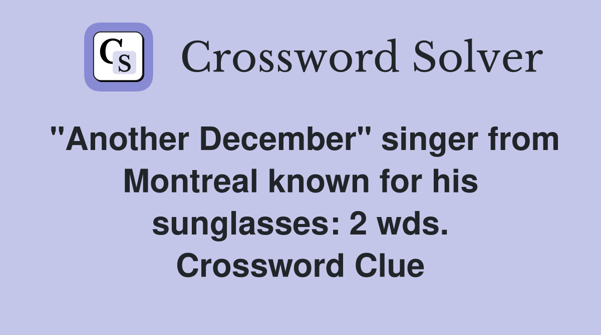 "Another December" singer from Montreal known for his sunglasses: 2 wds. Crossword Clue