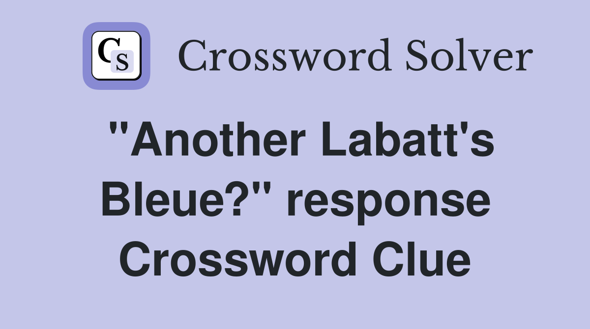 "Another Labatt's Bleue?" response Crossword Clue