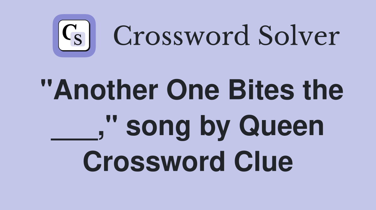 "Another One Bites the ___," song by Queen Crossword Clue