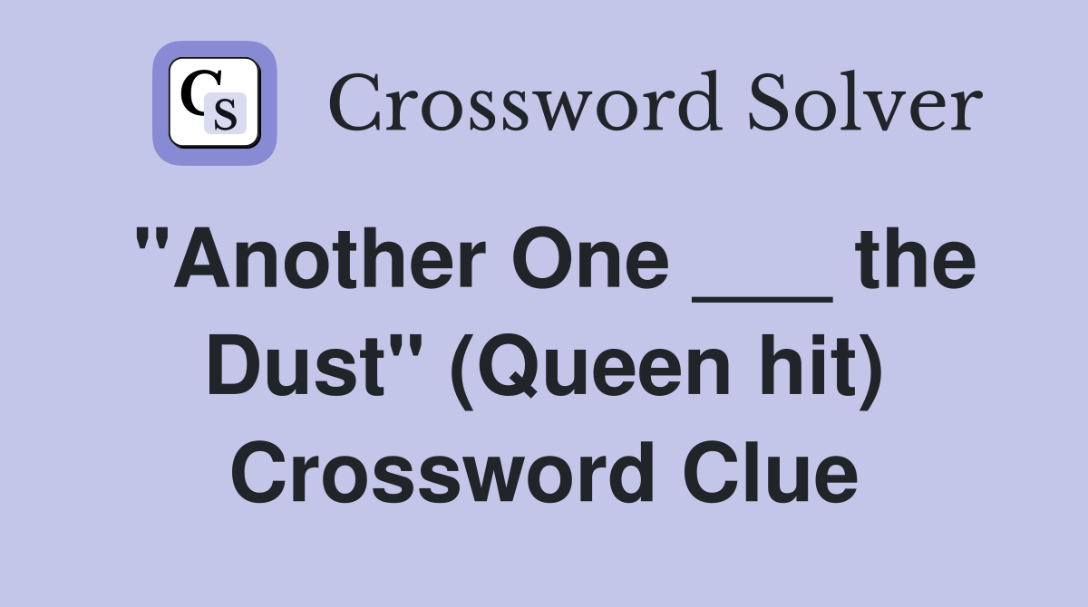 "Another One ___ the Dust" (Queen hit) Crossword Clue