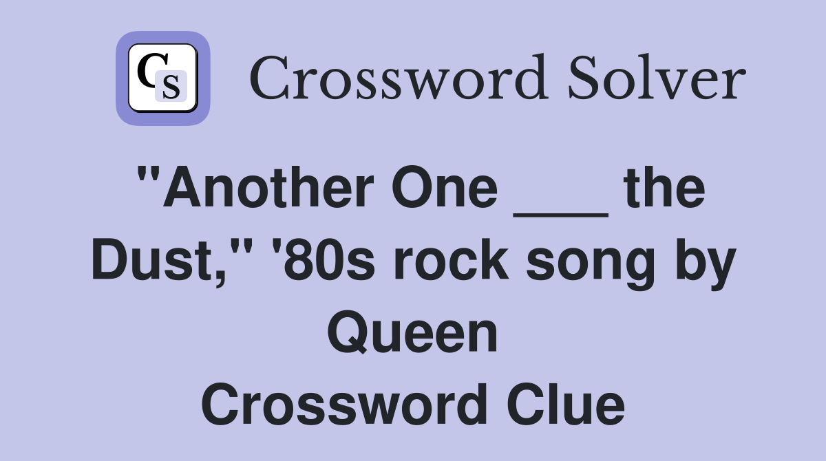 "Another One ___ the Dust," '80s rock song by Queen Crossword Clue