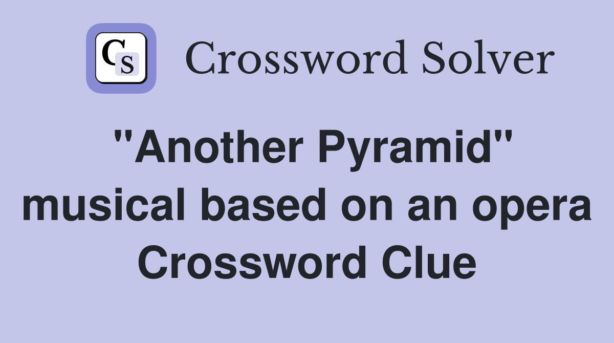"Another Pyramid" musical based on an opera Crossword Clue