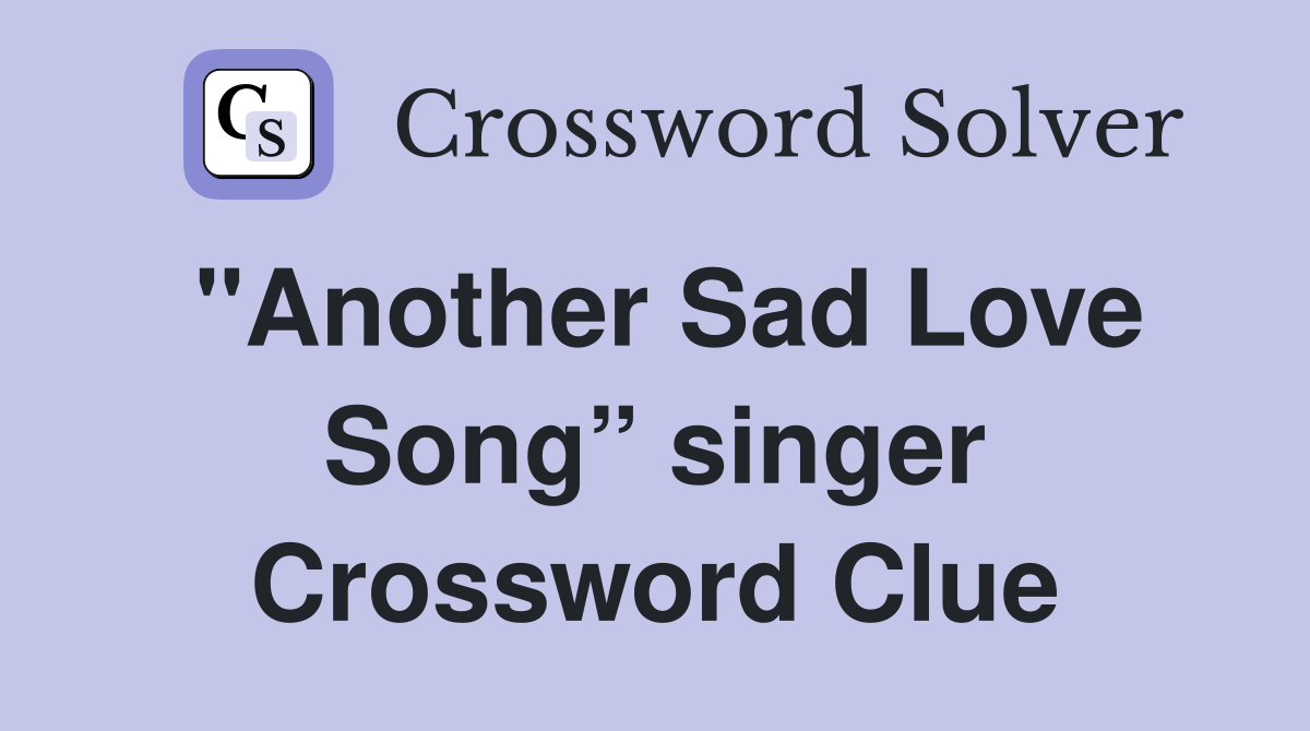 "Another Sad Love Song” singer Crossword Clue