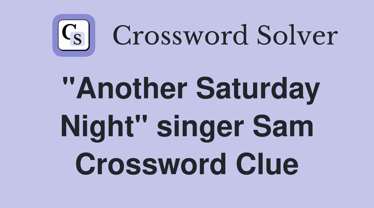 "Another Saturday Night" singer Sam Crossword Clue
