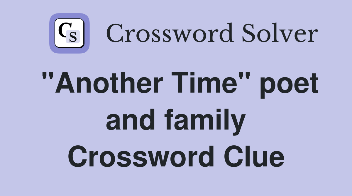 "Another Time" poet and family Crossword Clue