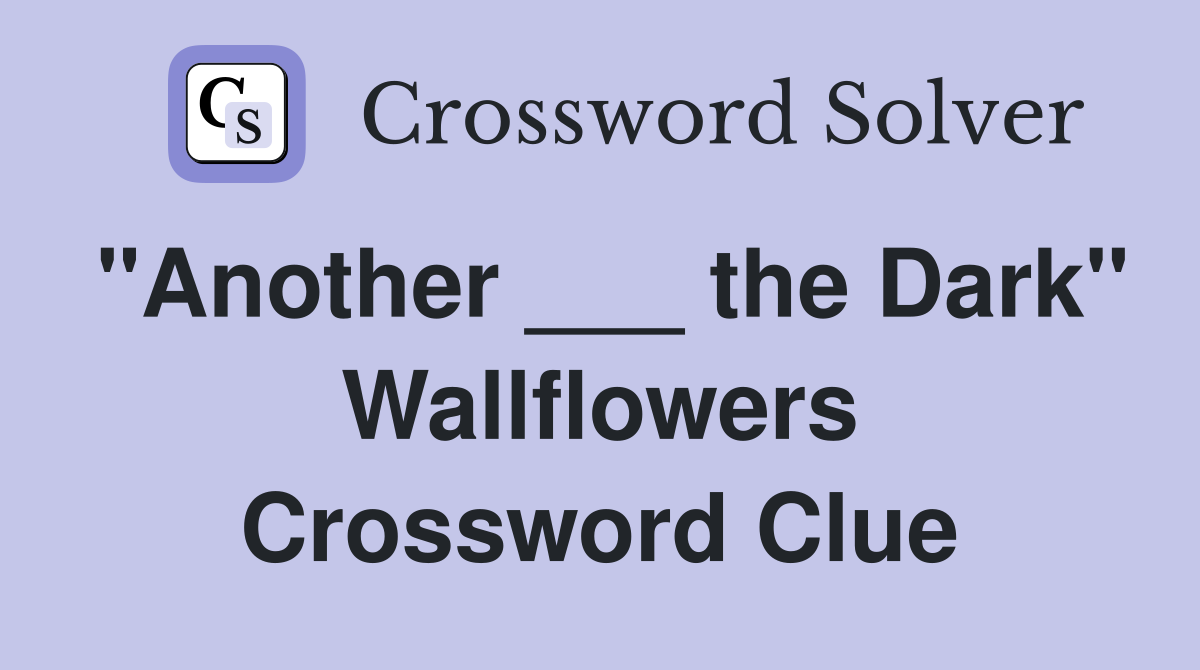 "Another ___ the Dark" Wallflowers Crossword Clue