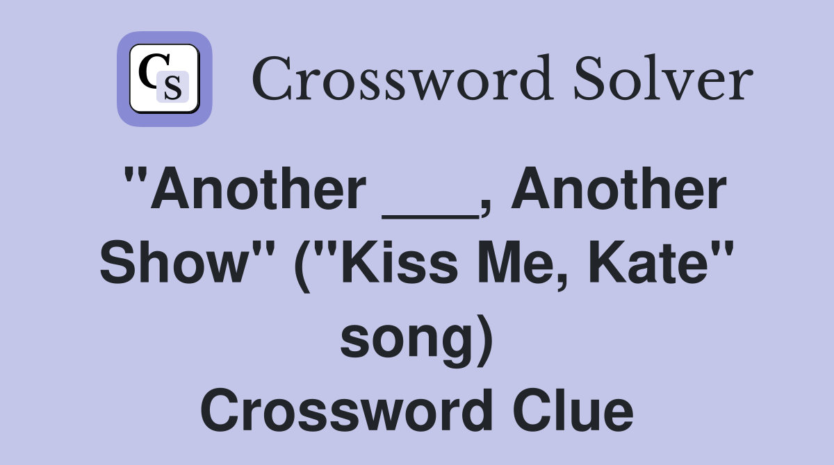 "Another ___, Another Show" ("Kiss Me, Kate" song) Crossword Clue