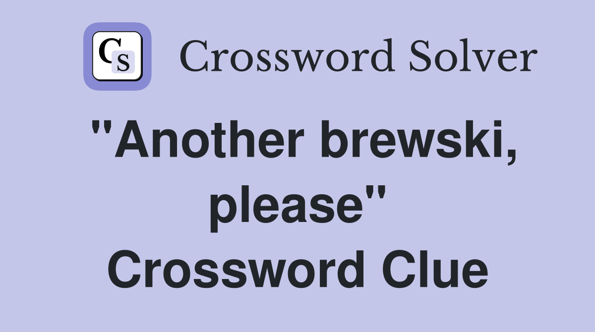 "Another brewski, please" Crossword Clue