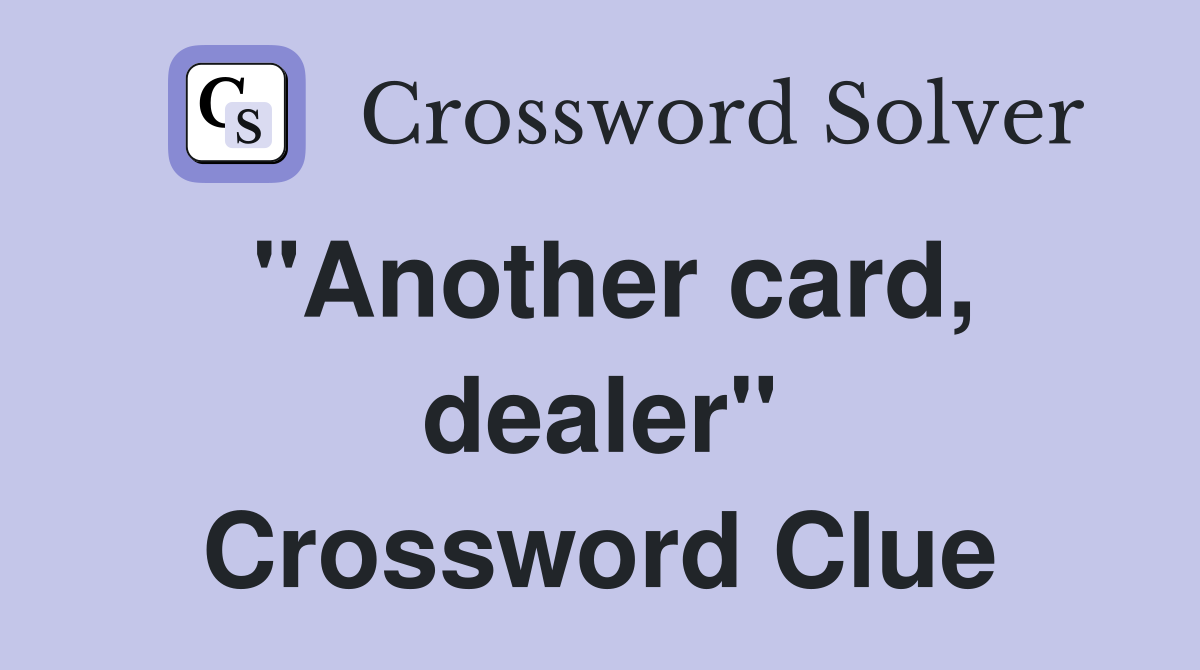 "Another card, dealer" Crossword Clue