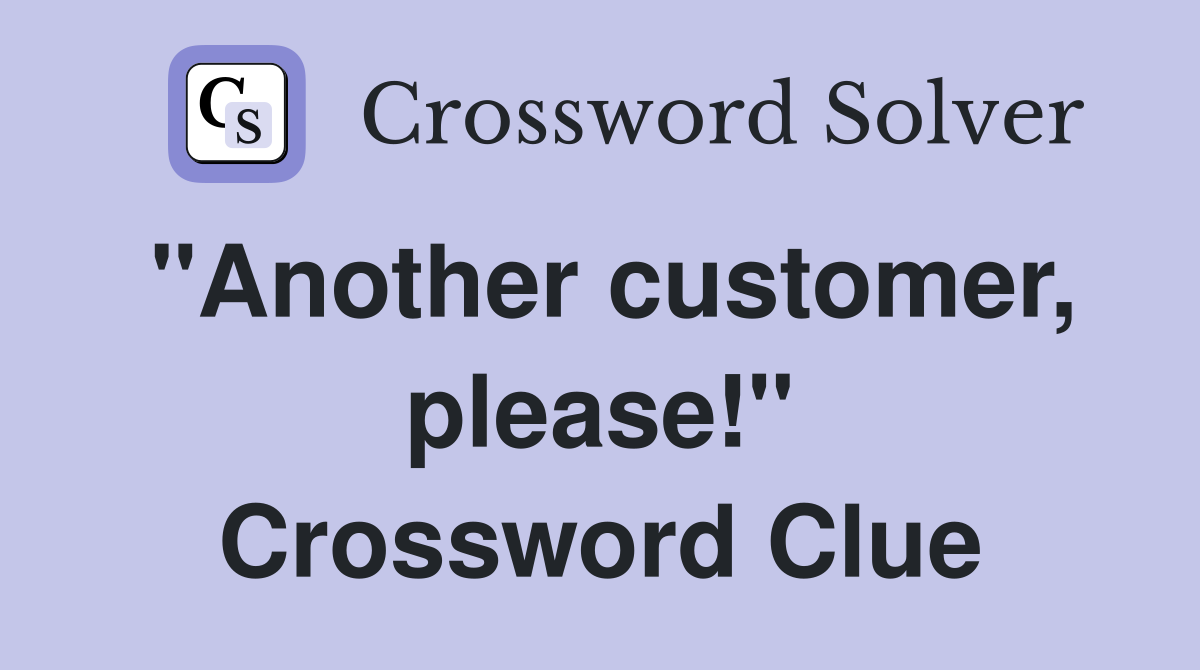 "Another customer, please!" Crossword Clue