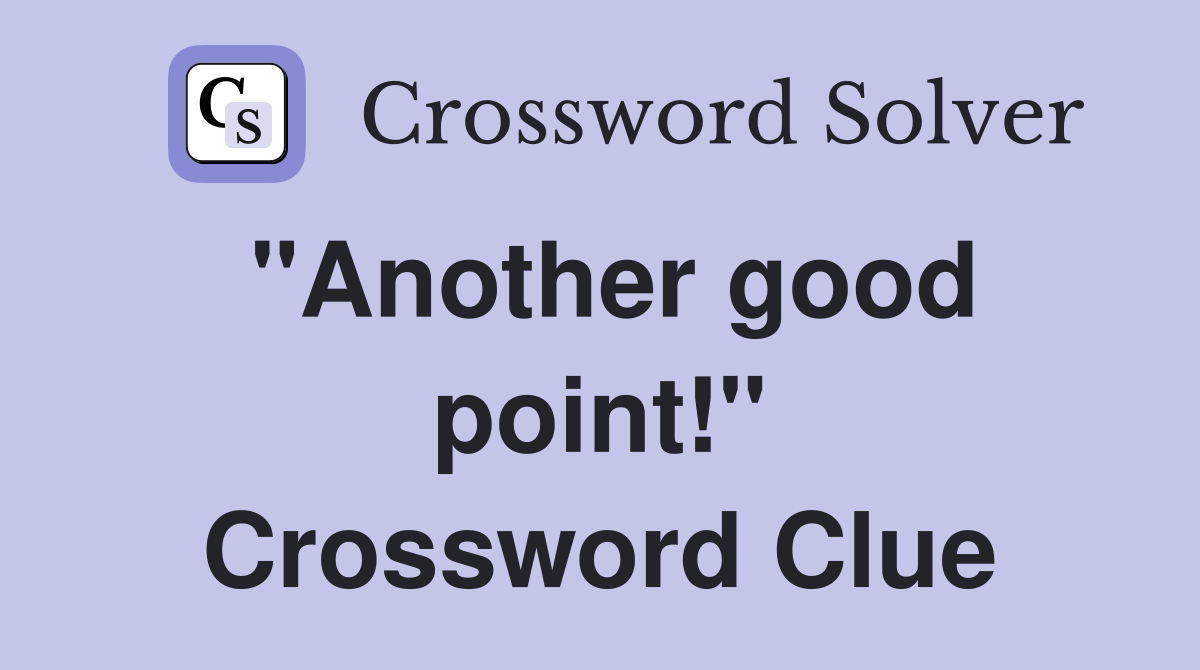 "Another good point!" Crossword Clue