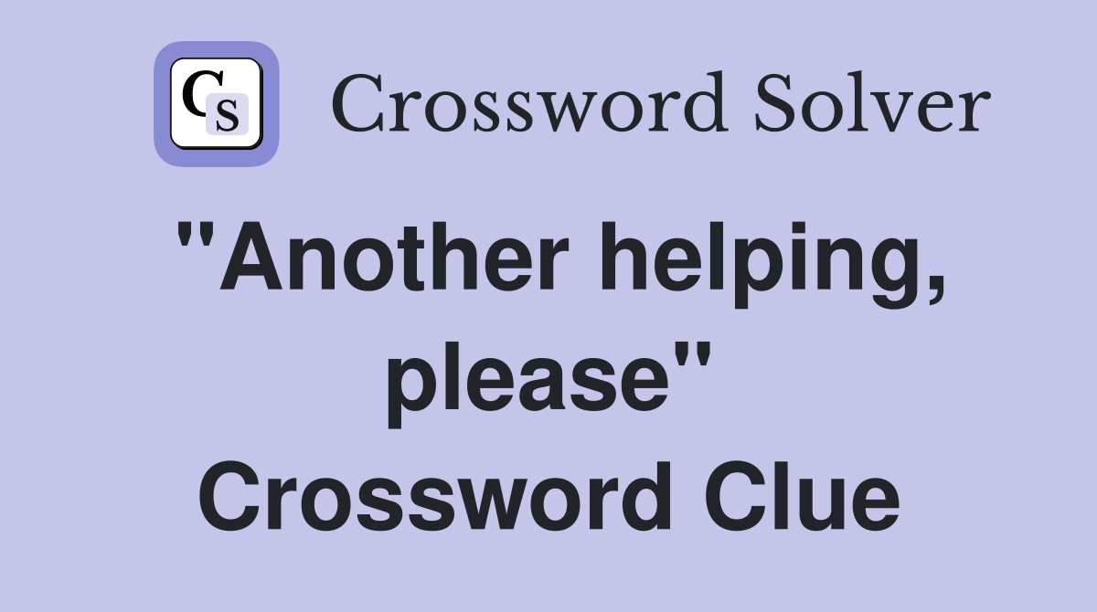 "Another helping, please" Crossword Clue