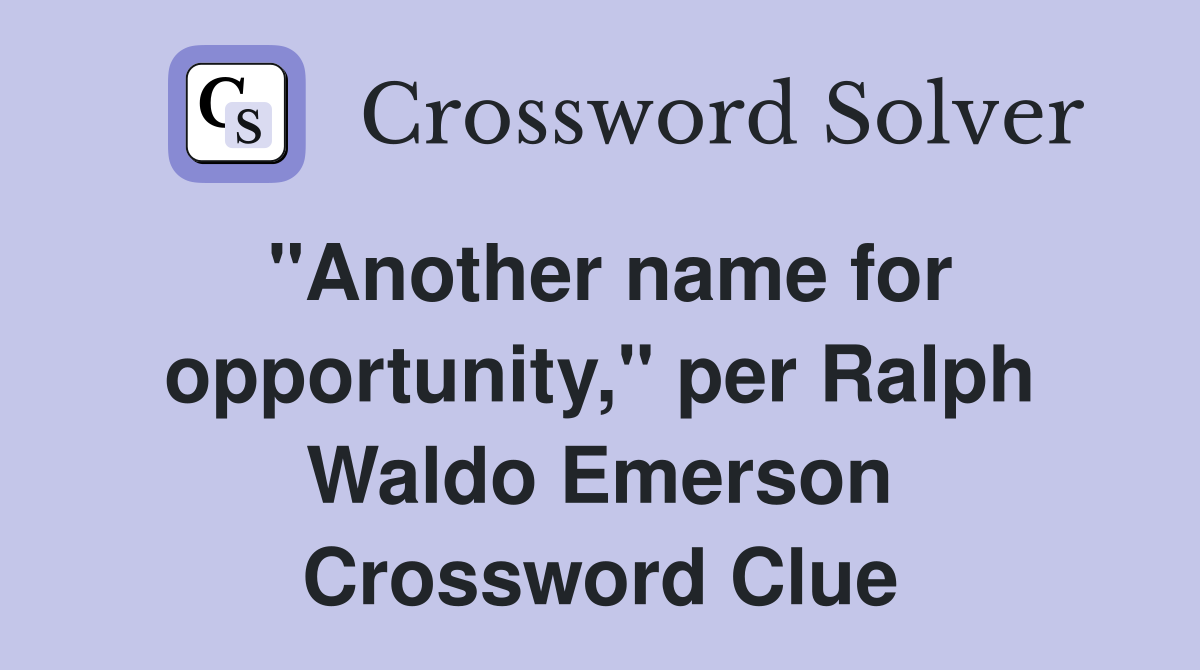 "Another name for opportunity," per Ralph Waldo Emerson Crossword Clue