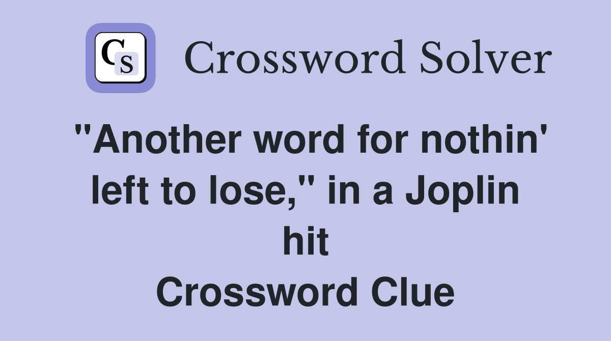 "Another word for nothin' left to lose," in a Joplin hit Crossword Clue