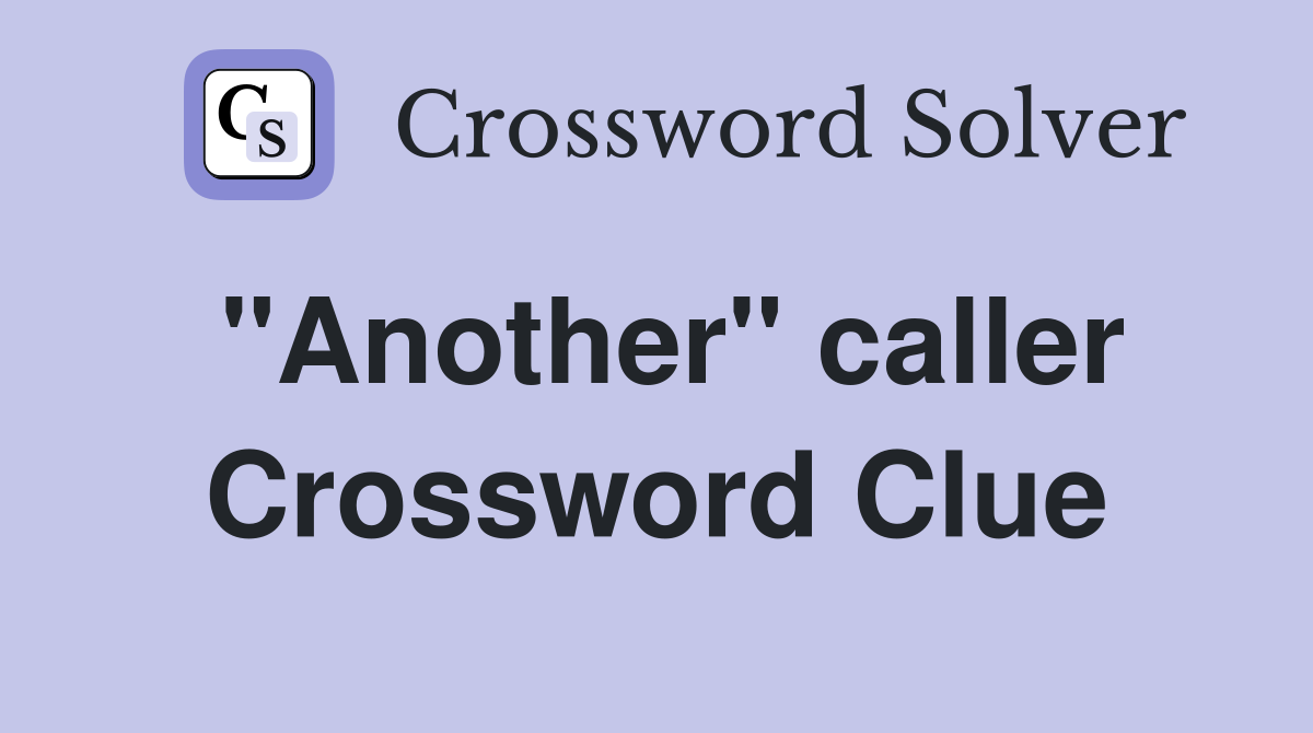 "Another" caller Crossword Clue