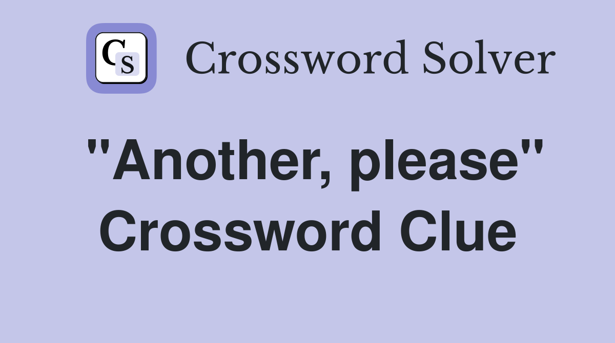 "Another, please" Crossword Clue