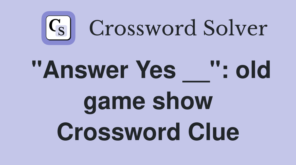"Answer Yes __": old game show Crossword Clue