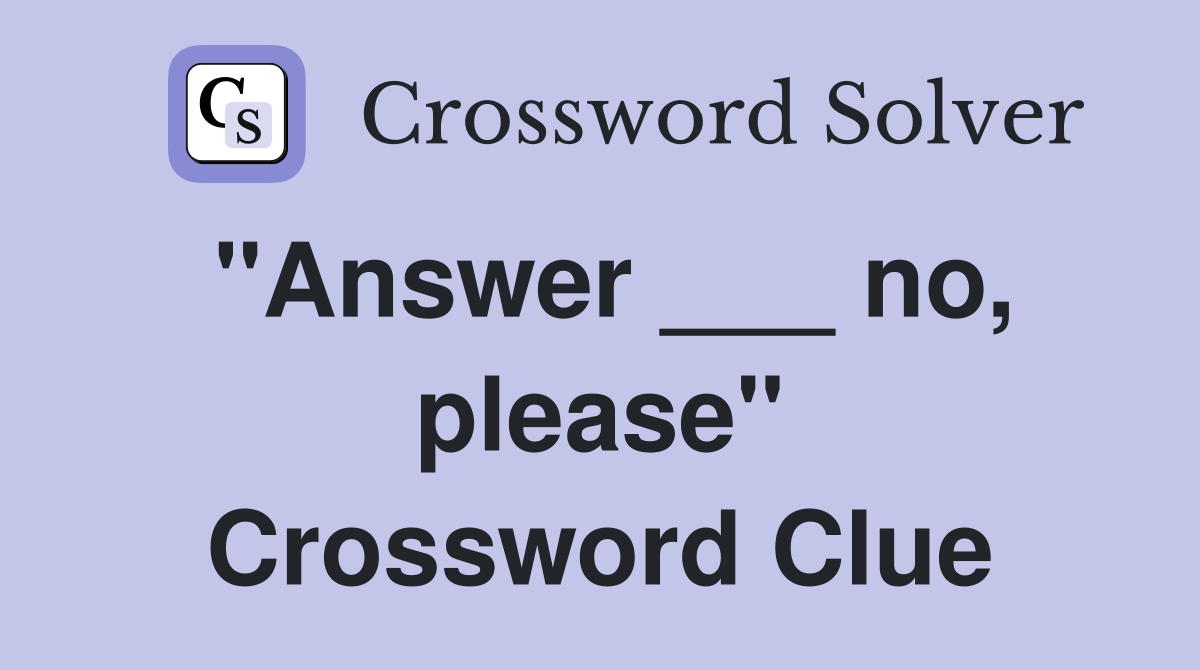 "Answer ___ no, please" Crossword Clue