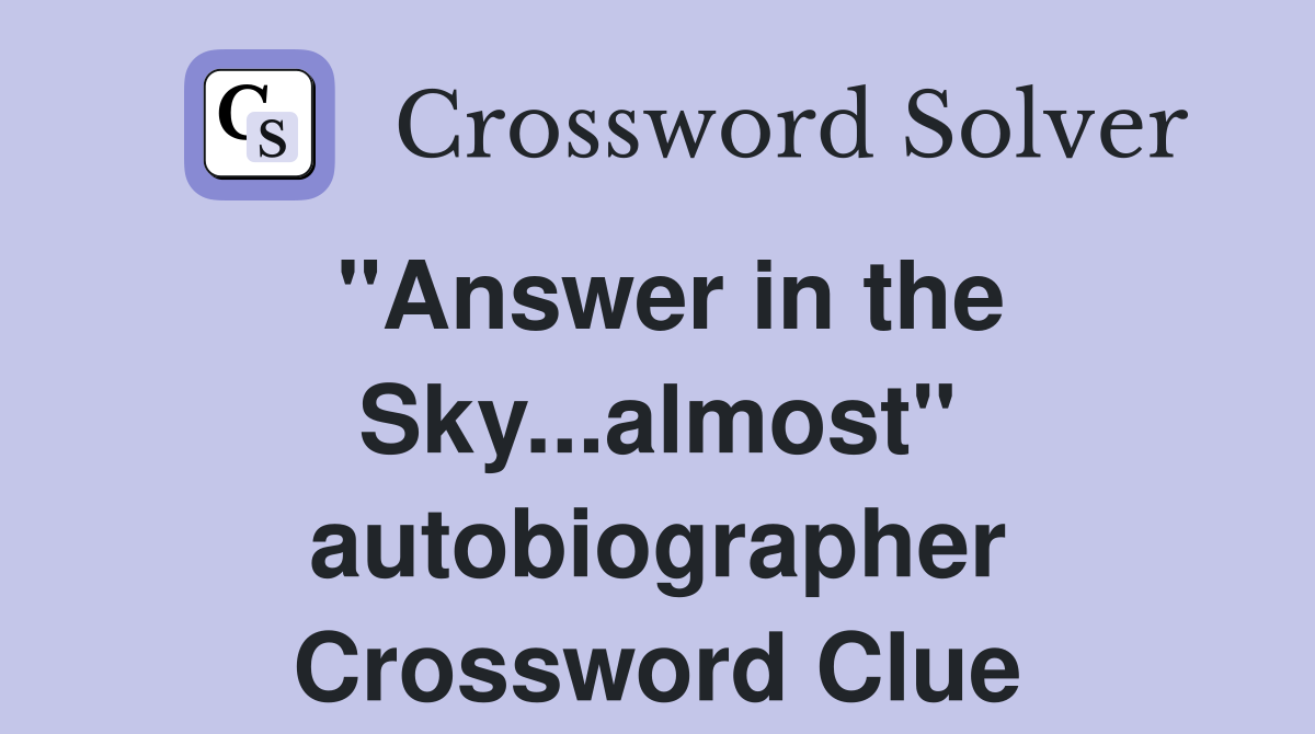 "Answer in the Sky...almost" autobiographer Crossword Clue