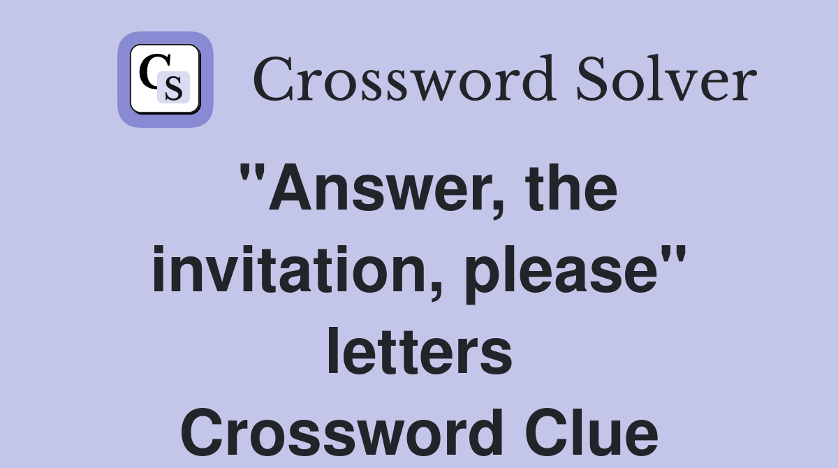 "Answer, the invitation, please" letters Crossword Clue
