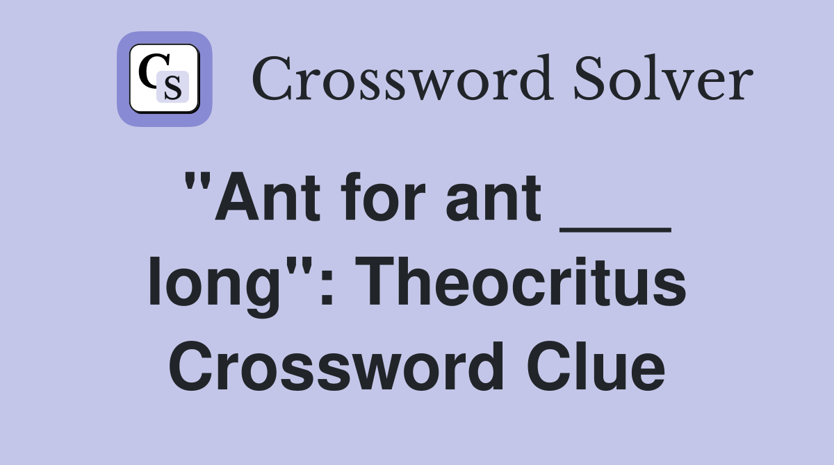 "Ant for ant ___ long": Theocritus Crossword Clue