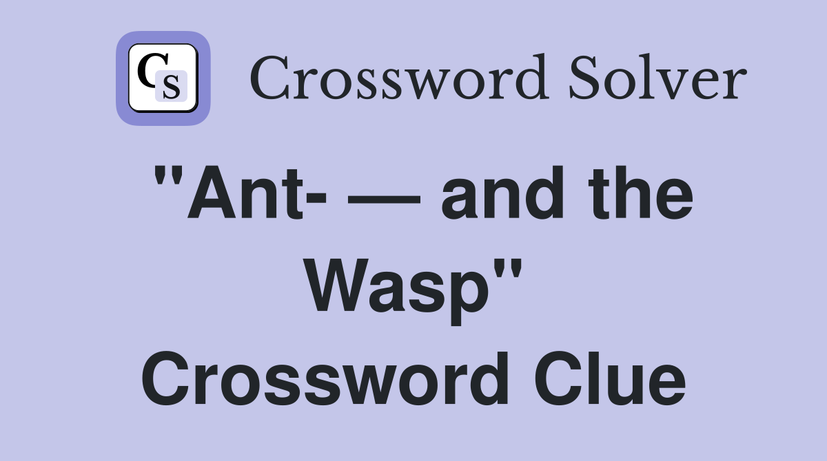 "Ant- — and the Wasp" Crossword Clue