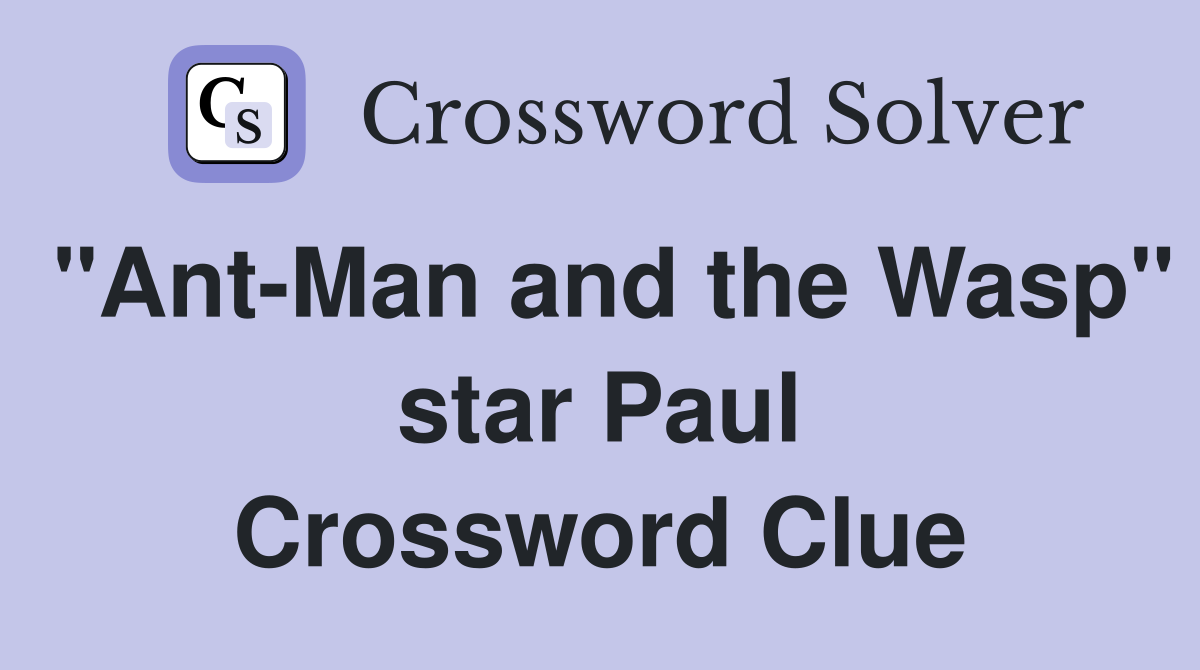 "Ant-Man and the Wasp" star Paul Crossword Clue