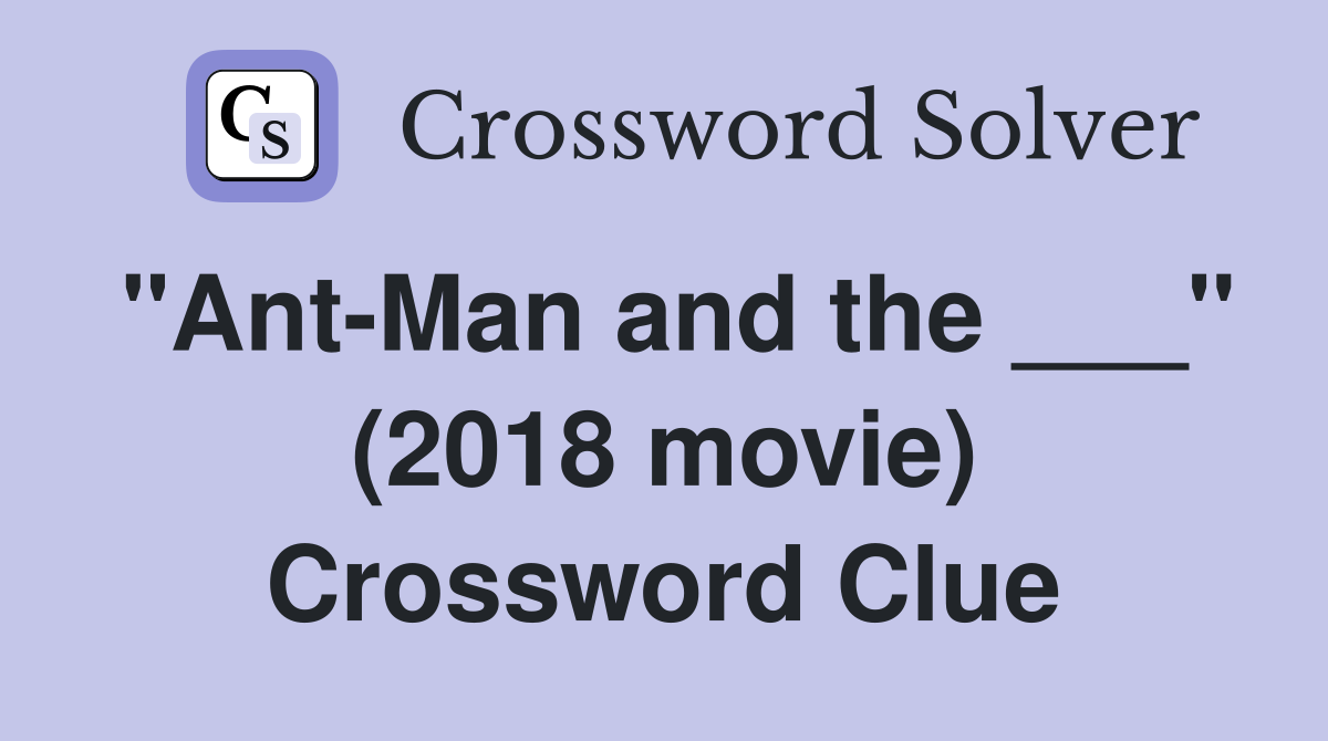 "Ant-Man and the ___" (2018 movie) Crossword Clue