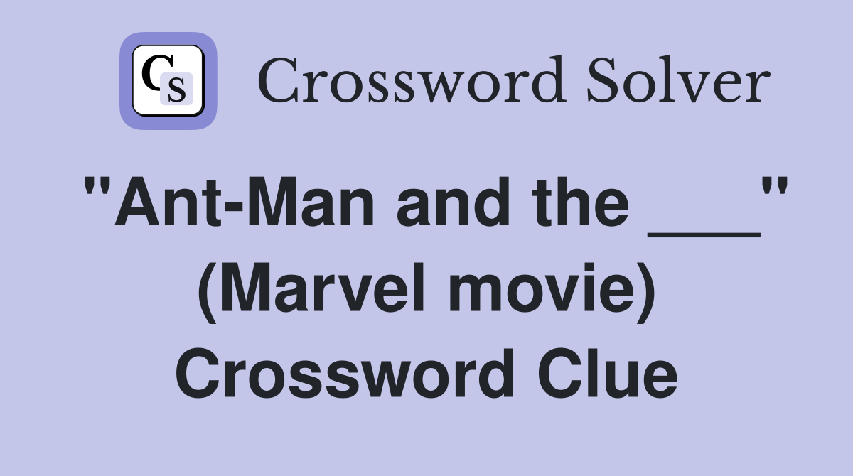"Ant-Man and the ___" (Marvel movie) Crossword Clue