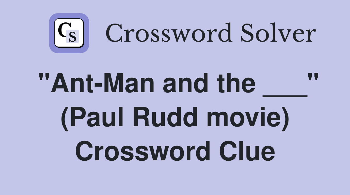 "Ant-Man and the ___" (Paul Rudd movie) Crossword Clue
