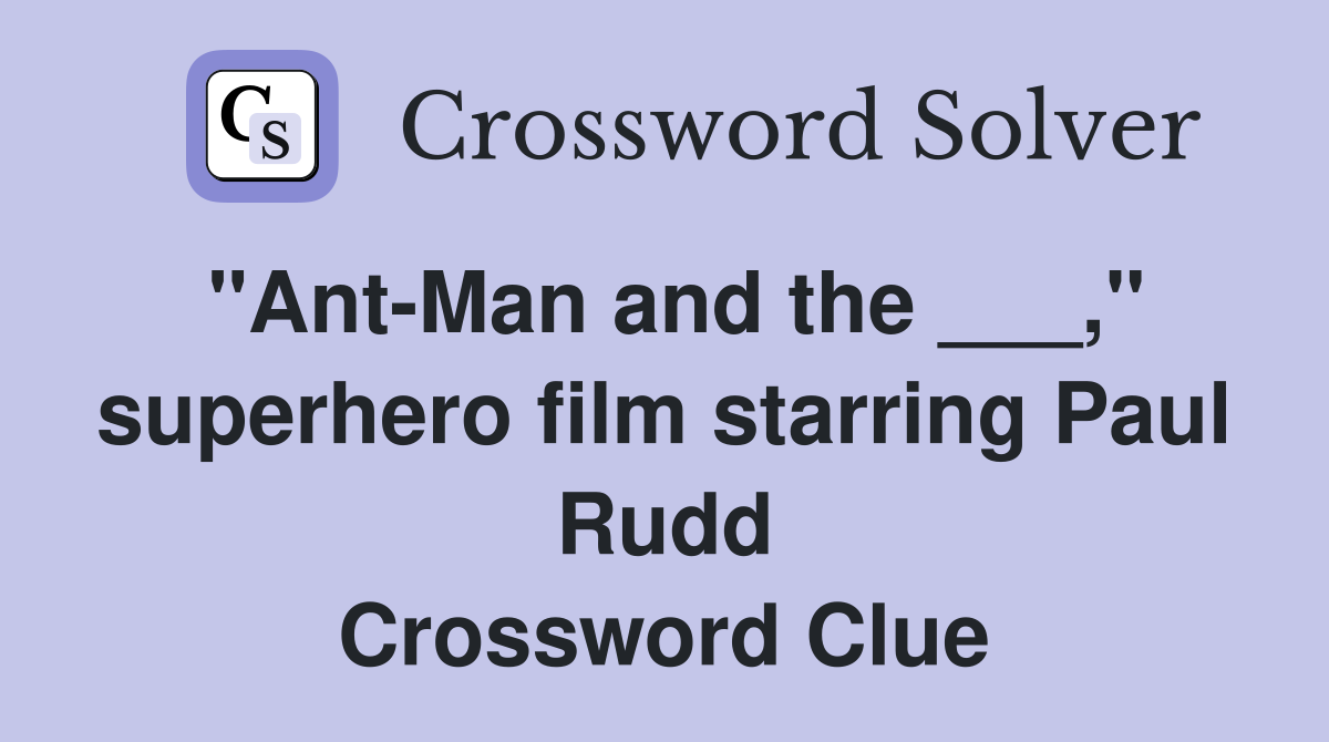 "Ant-Man and the ___," superhero film starring Paul Rudd Crossword Clue