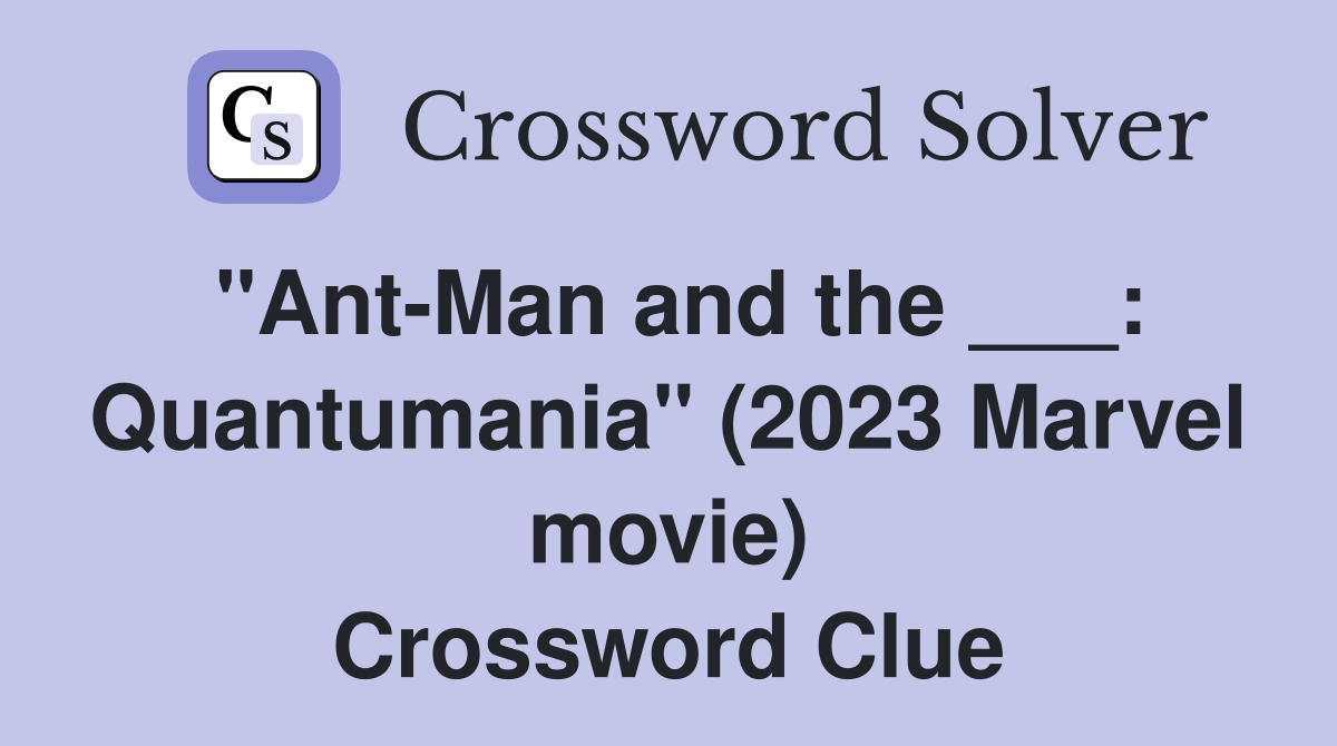 "Ant-Man and the ___: Quantumania" (2023 Marvel movie) Crossword Clue
