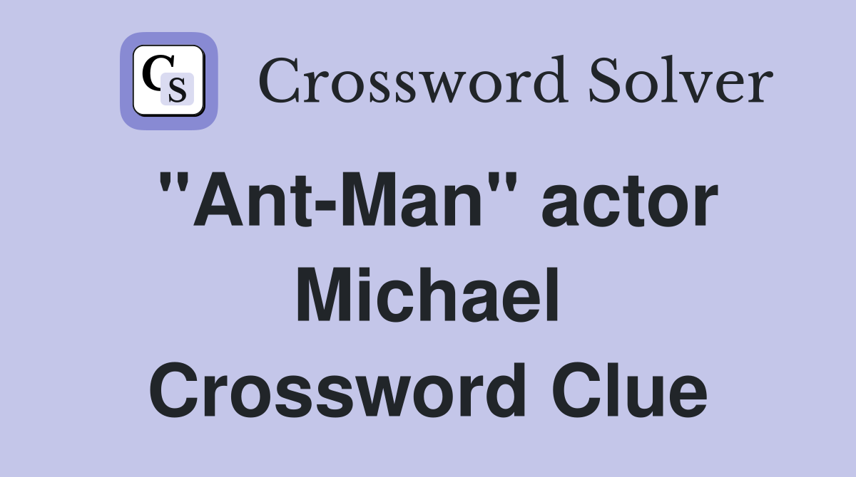 quot Ant Man quot actor Michael Crossword Clue Answers Crossword Solver