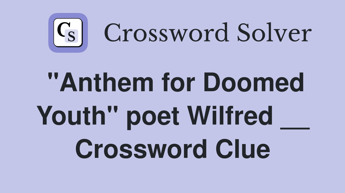 "Anthem for Doomed Youth" poet Wilfred __ Crossword Clue