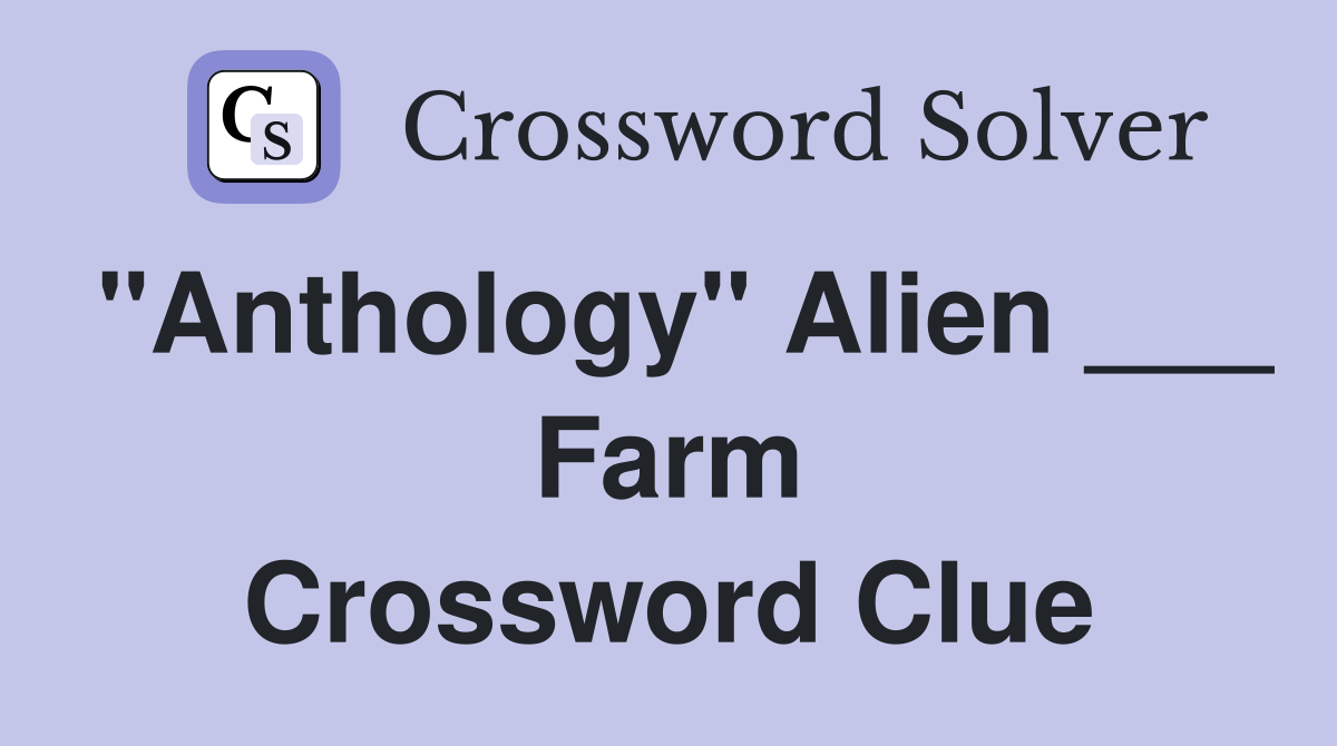 "Anthology" Alien ___ Farm Crossword Clue