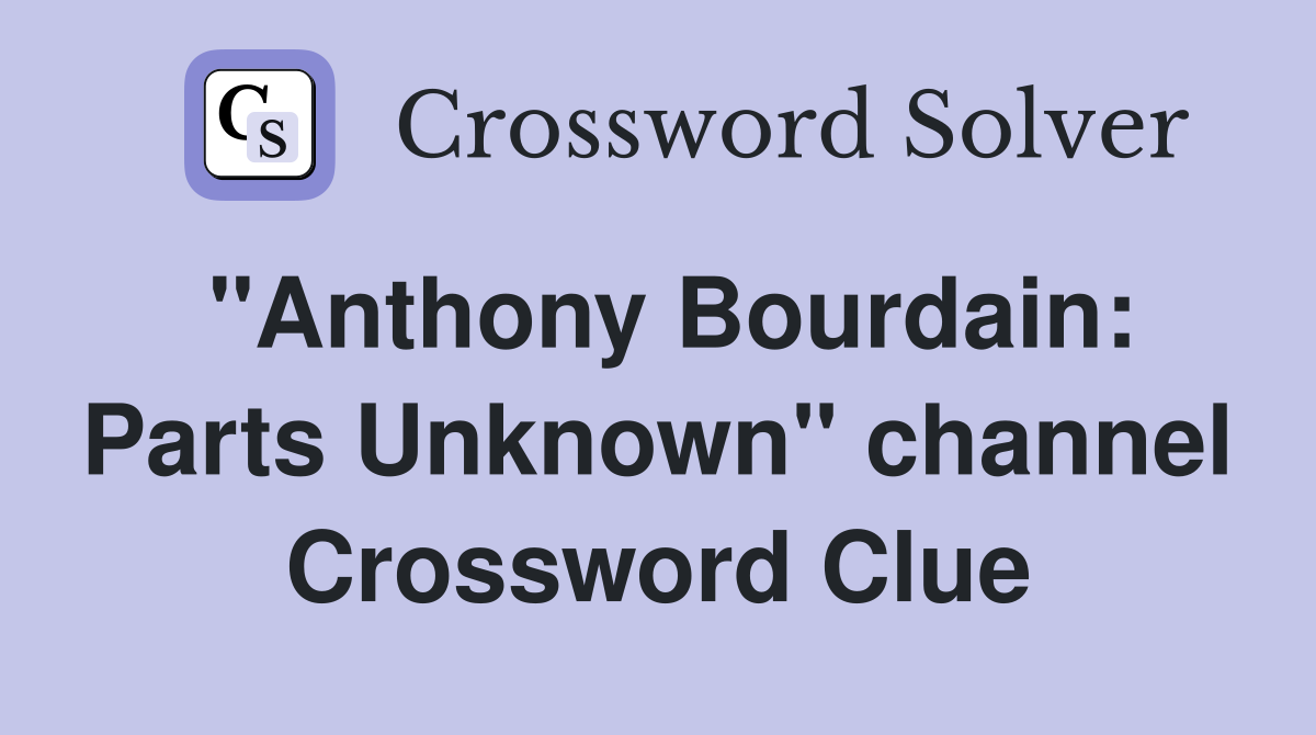 "Anthony Bourdain: Parts Unknown" channel Crossword Clue